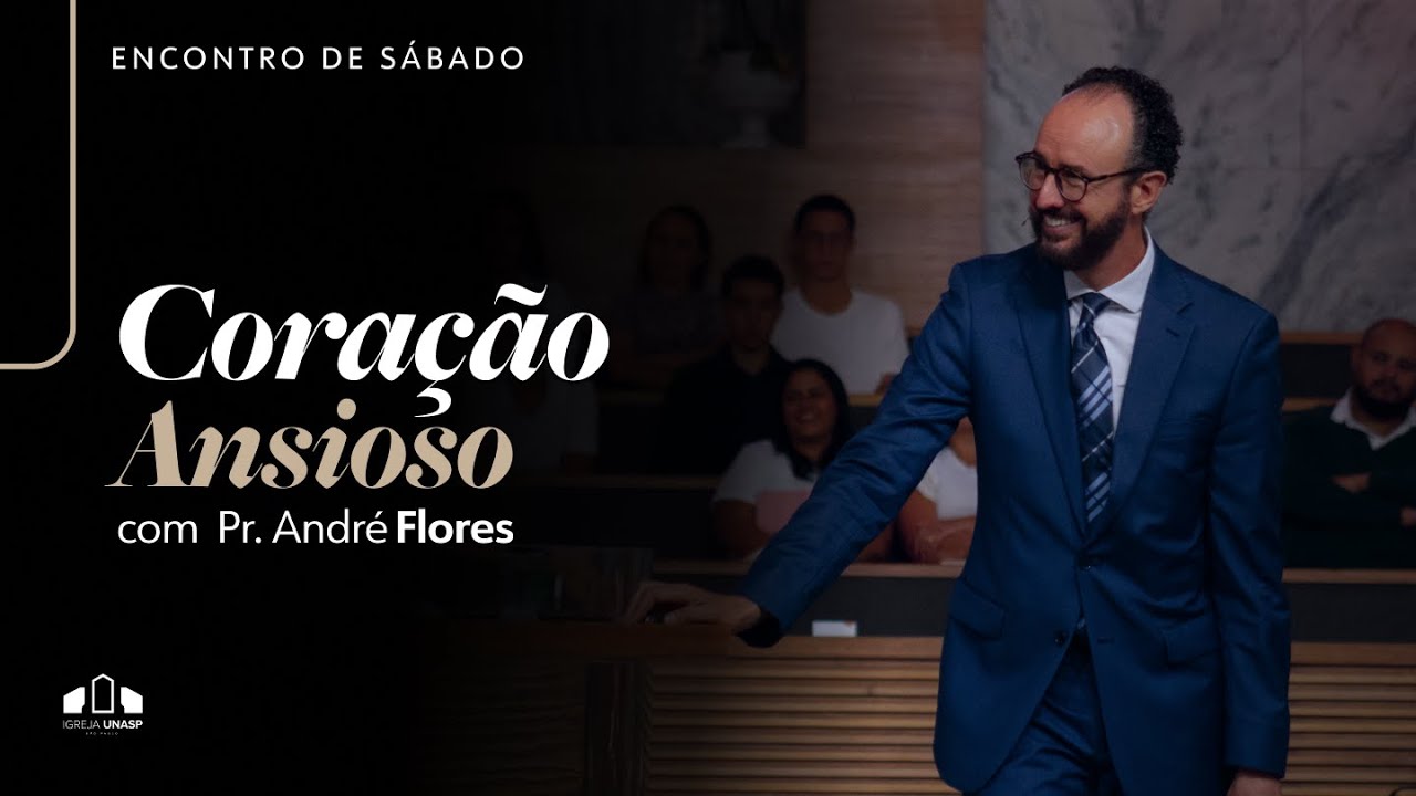 🔴 CORAÇÃO ANSIOSO  - Pr. André Flores | Encontro de Sábado I Igreja UNASP-SP