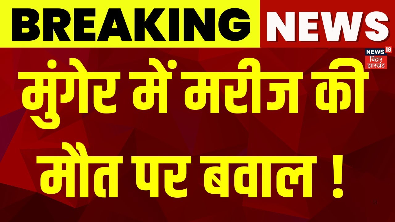 Breaking News : Munger में मरीज की मौत पर बवाल ! | Bihar News | Latest News | Hindi News | News18
