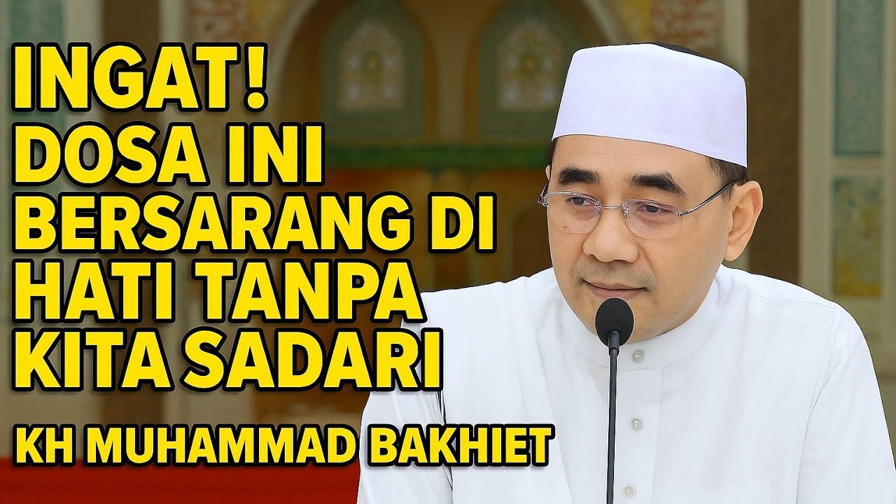 Ingat.! Dosa Ini Bersarang Di Hati Tanpa Kita Sadari - KH MUHAMMAD BAKHIET 