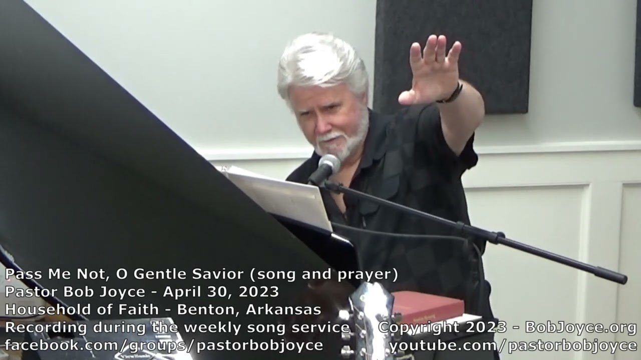 Pass Me Not (song and prayer) - April 2023 - Pastor Bob Joyce - Household of Faith, Benton, Arkansas