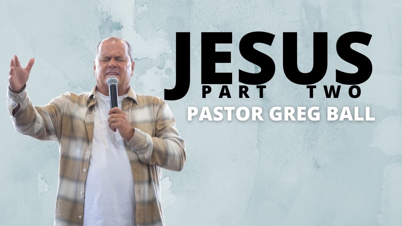 Jesus || Part Two || Pastor Greg Ball