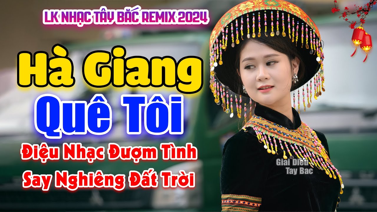 Điệu Nhạc Hay Say Nghi&ecirc;ng Cả N&uacute;i Rừng N&agrave;y | H&Agrave; GIANG QU&Ecirc; T&Ocirc;I | LK Nhạc T&acirc;y Bắc Remix Hay Nhất 2024