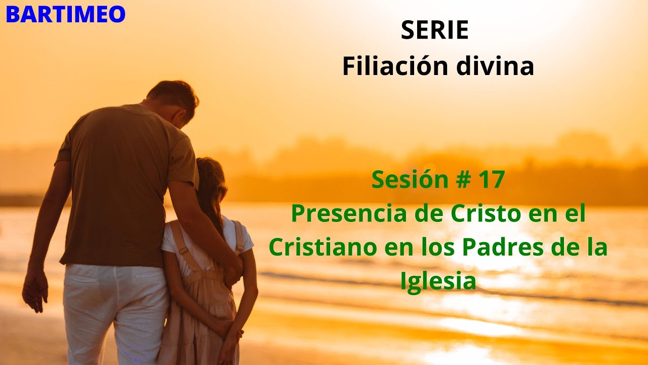 Filiacion divina sesi&oacute;n #17 - La presencia de Cristo en el cristiano en los Padres de la Iglesia.