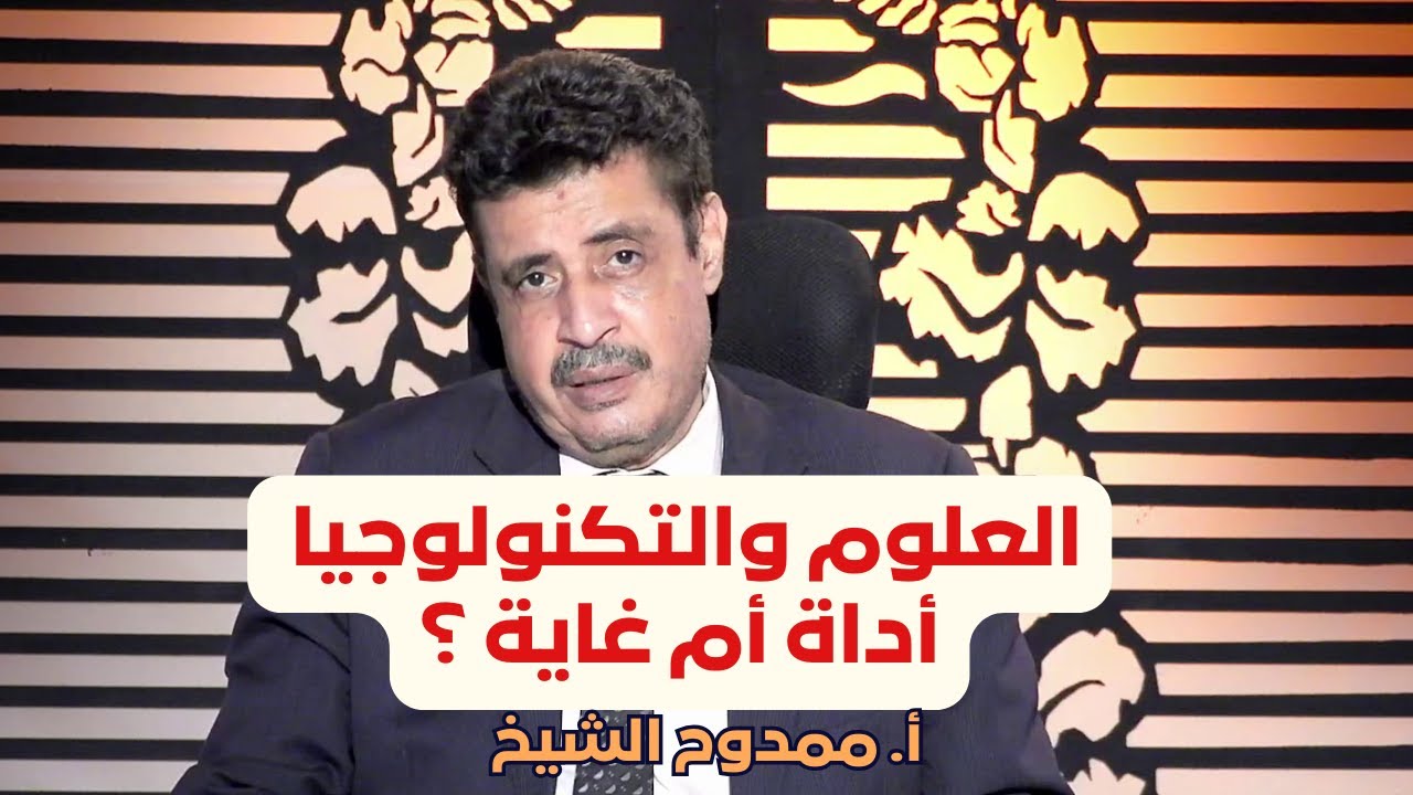 العلوم والتكنولوجيا أداة أم غاية ؟ | الحضارة | أ. ممدوح الشيخ |ح24