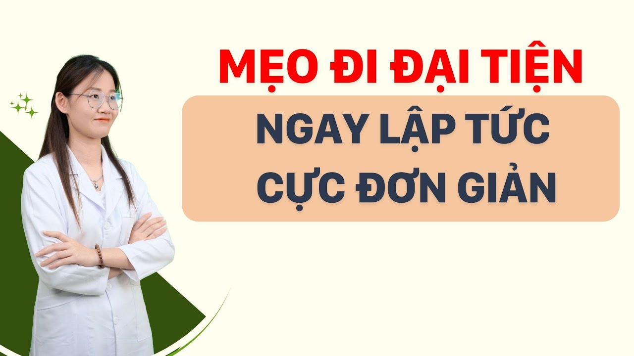Cách đi ngoài ngay lập tức đơn giản tại nhà | Tuấn Thầy Thuốc