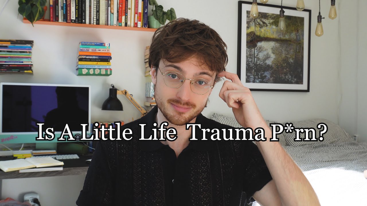 A Little Life - Is it actually Trauma P*rn?