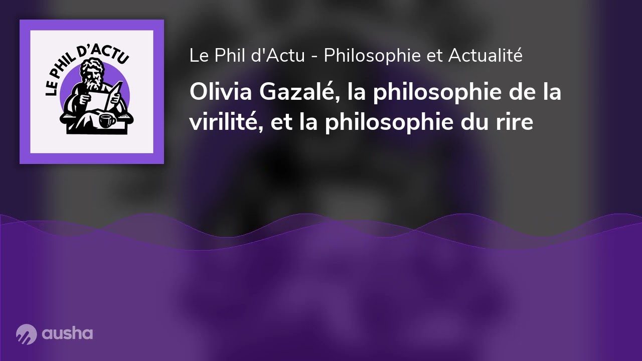 Olivia Gazalé, la philosophie de la virilité, et la philosophie du rire
