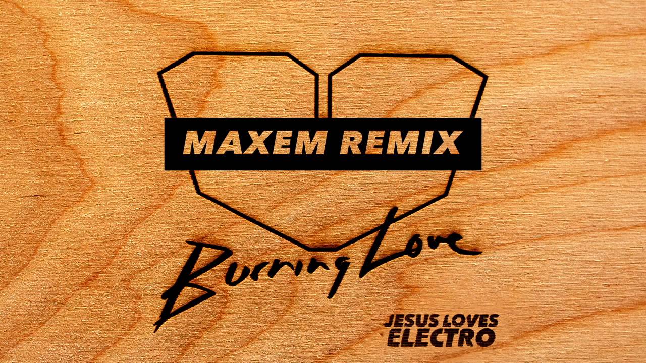 Jesus Loves Electro - Burning Love (Maxem Remix)