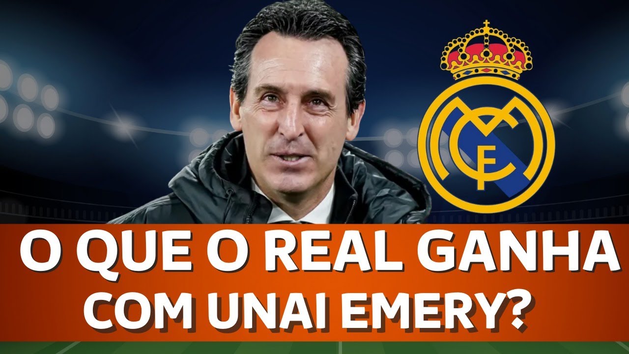 O QUE O REAL MADRID GANHA COM UNAI EMERY.