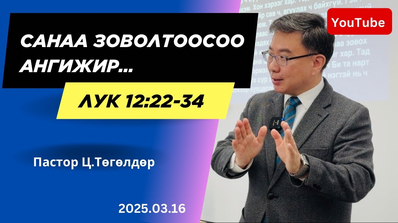 Номлол #14: Пастор Ц.Төгөлдөр | Лук 12:22-34 “Санаа зоволтоосоо ангижир” (2025.03.16).