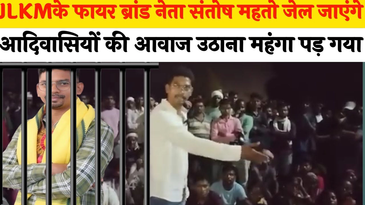  JLKM के फायर ब्रांड नेता संतोष महतो जाएंगे जेल आदिवासियों की आवाज उठाना पड़ गया महंगाअब होगा खेल 