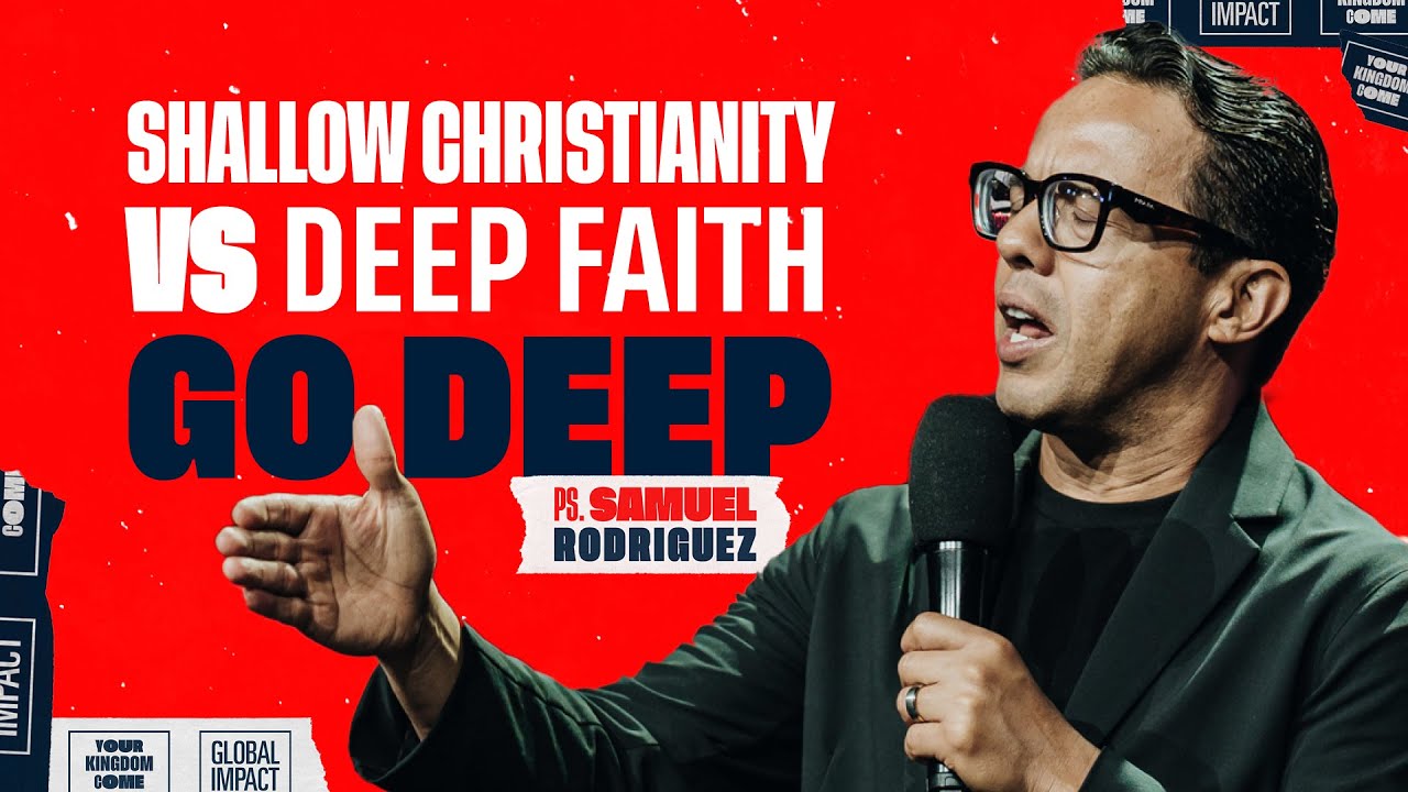Shallow Christianity vs Deep Faith || Global Impact (Day 3) || Rev Samuel Rodriguez