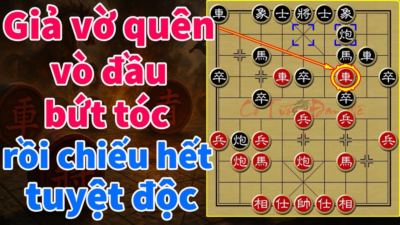 H&atilde;i H&ugrave;ng V&aacute;n Cờ Tướng &Aacute;c Nhất Lịch Sử: Giả Qu&ecirc;n Con Xe Rồi 