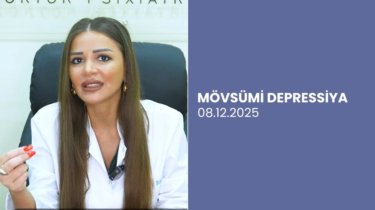 Mövsümi Depressiya | Simptomlar və Psixi Sağlamlıq Məsləhətləri | Psixiatr izah edir