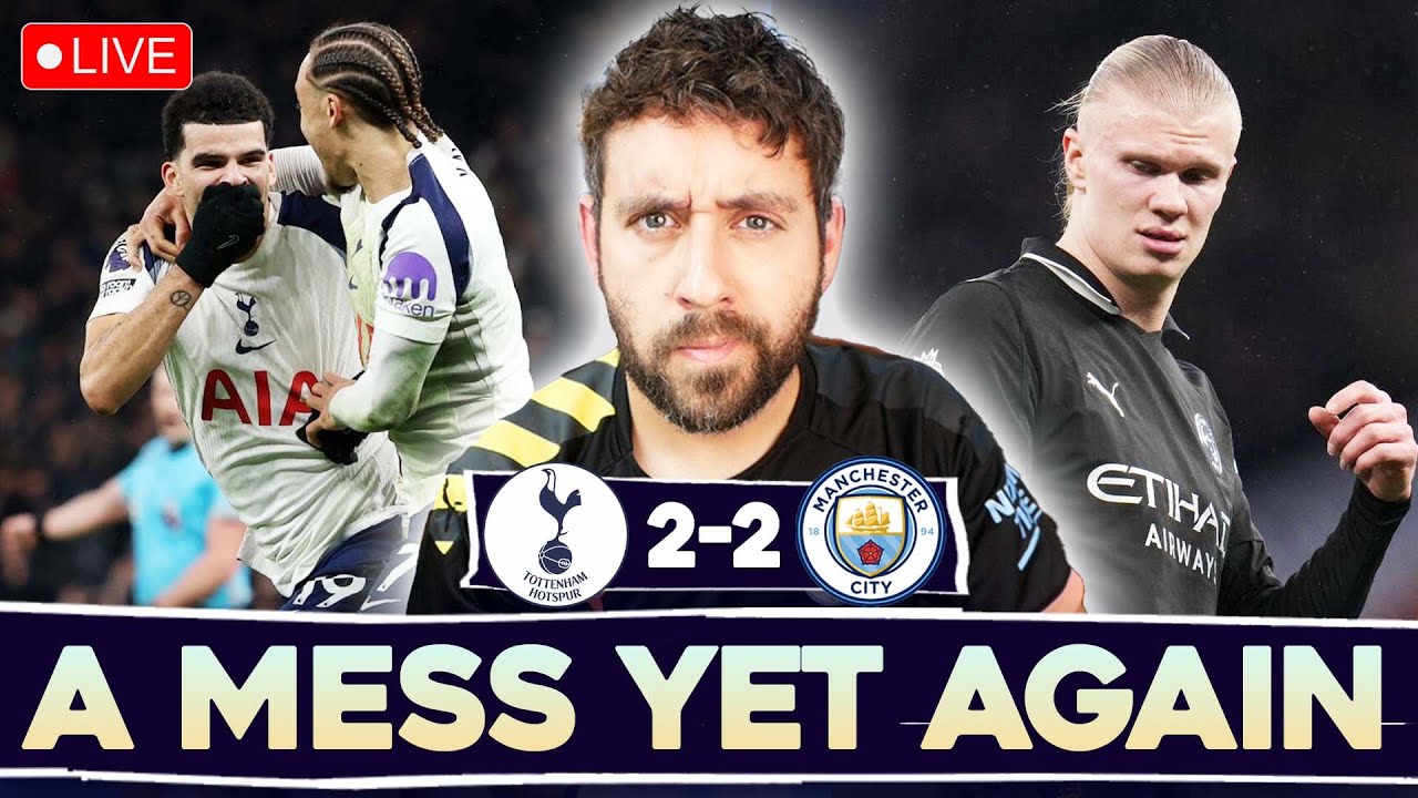 A DREADFUL MESS YET AGAIN | TOTTENHAM 2-2 MANCHESTER CITY | MATCH REACTION