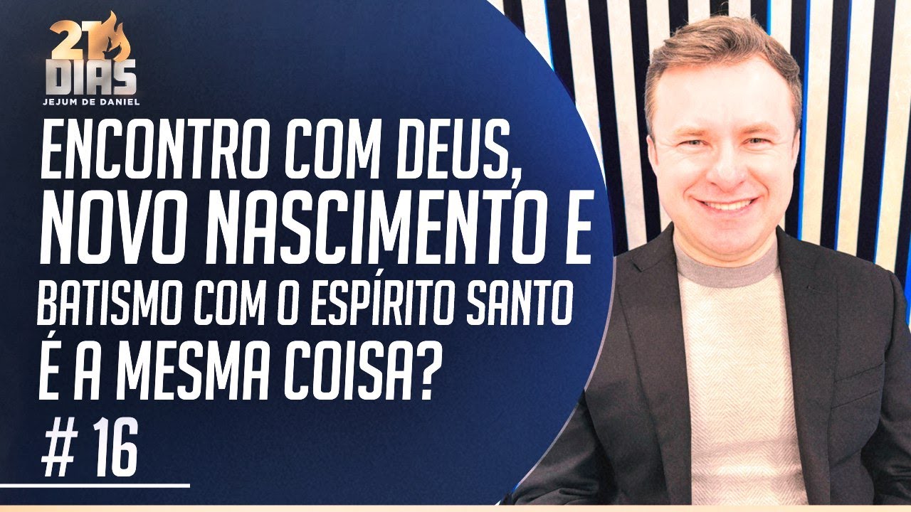 ENCONTRO COM DEUS, NOVO NASCIMENTO E BATISMO COM O ESPÍRITO SANTO É A MESMA COISA?