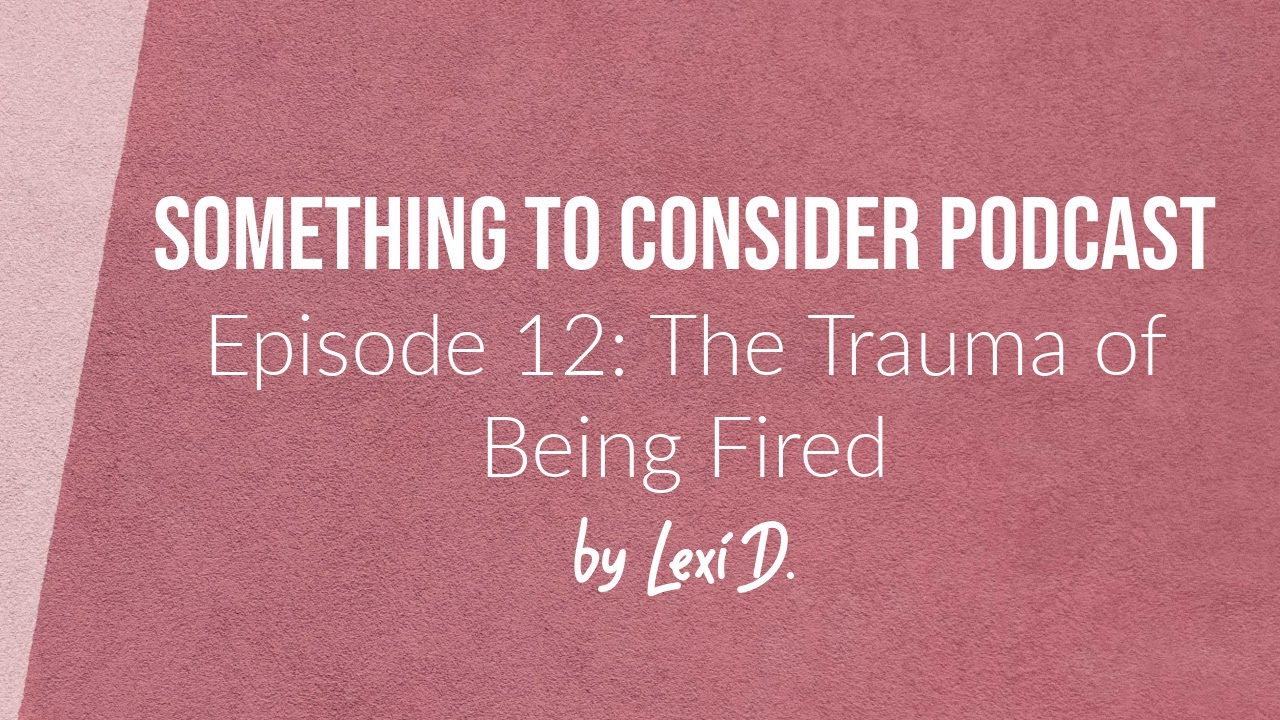E12: The Trauma of Being Fired