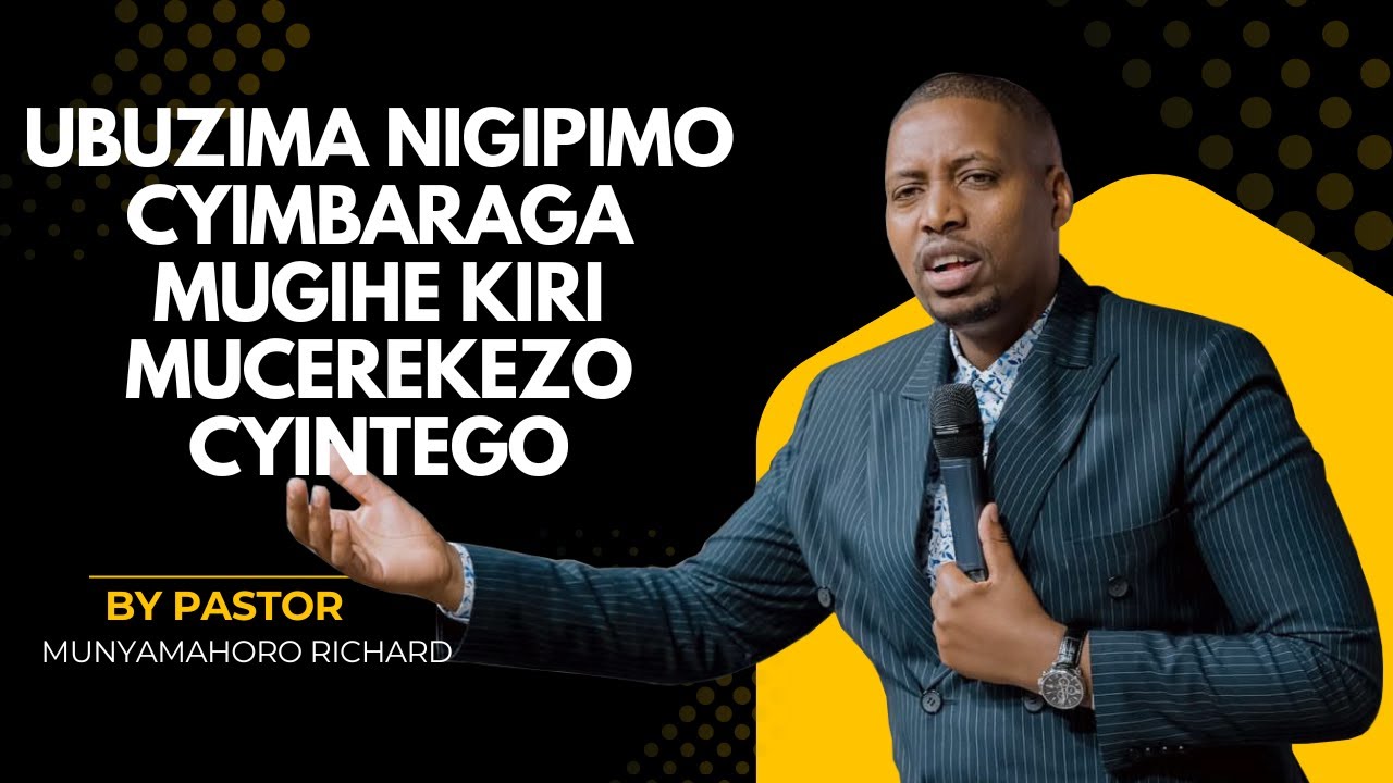 UBUZIMA NI IGIPIMO CYIMBARAGA MUGIHE KIRI MUCYEREKEZO CYINTEGO/ by pastor Richard.