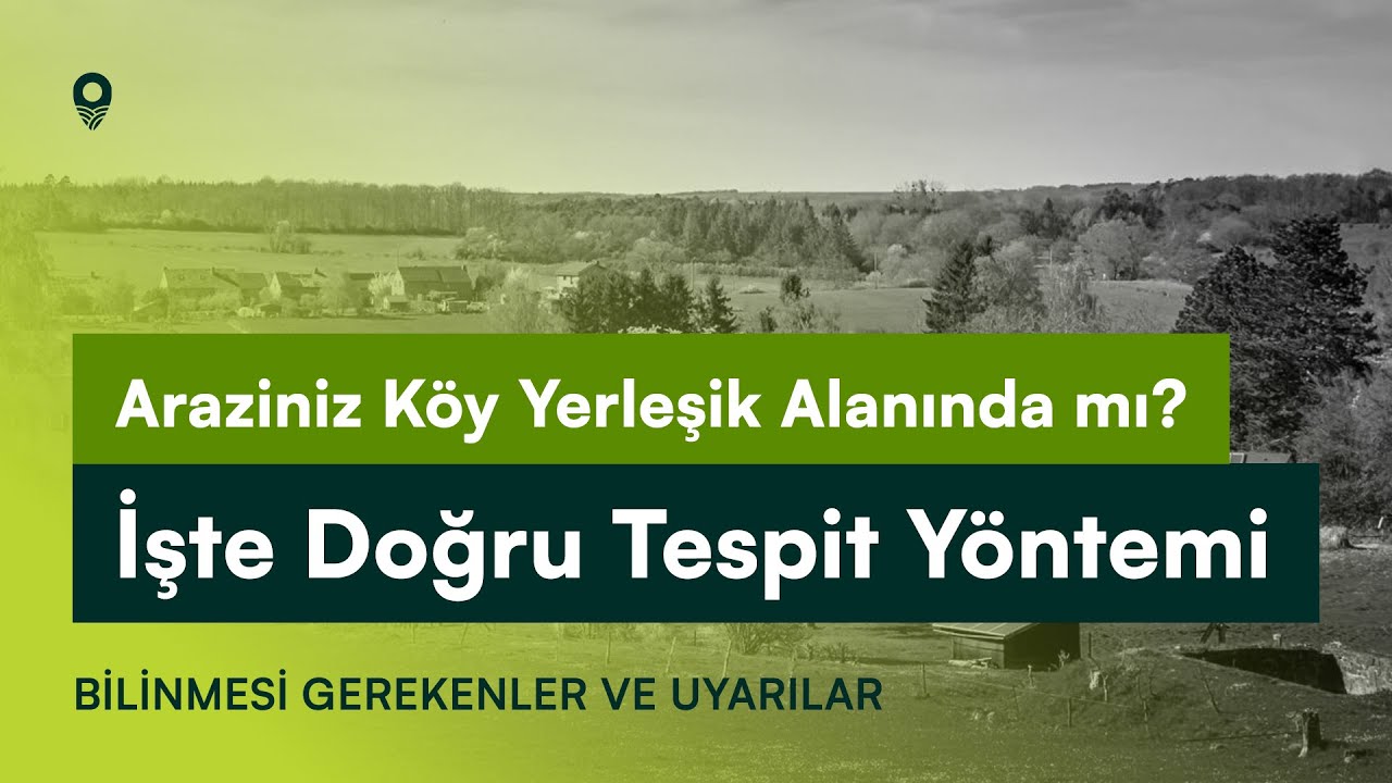 Araziniz Köy Yerleşik Alanda mı? İşte Doğru Tespit Yöntemi, Bilinmesi Gerekenler ve Uyarılar