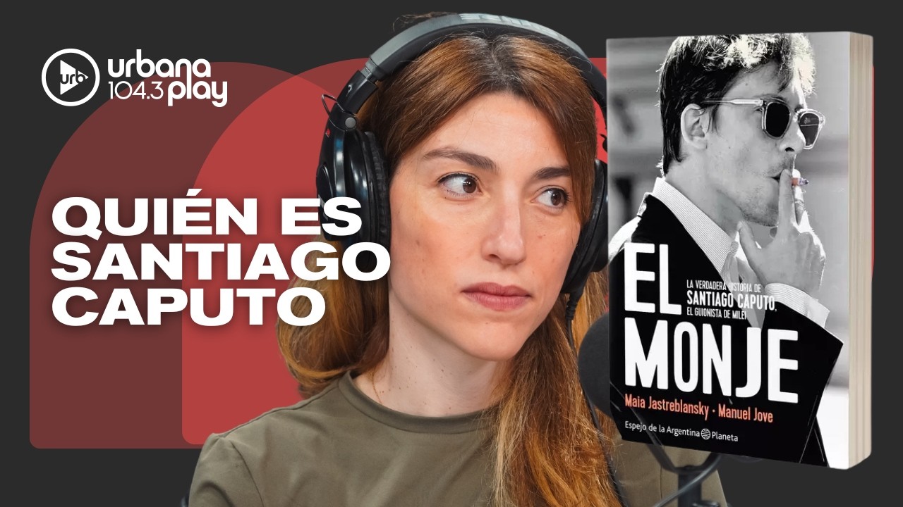 EL MONJE, LA VERDADERA HISTORIA DE SANTIAGO CAPUTO: Maia Jastreblansky en #DeAcáEnMás
