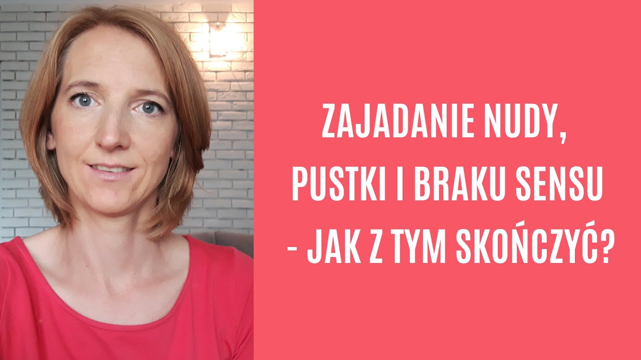 Zajadanie nudy, pustki i braku sensu - jak z tym skończyć?