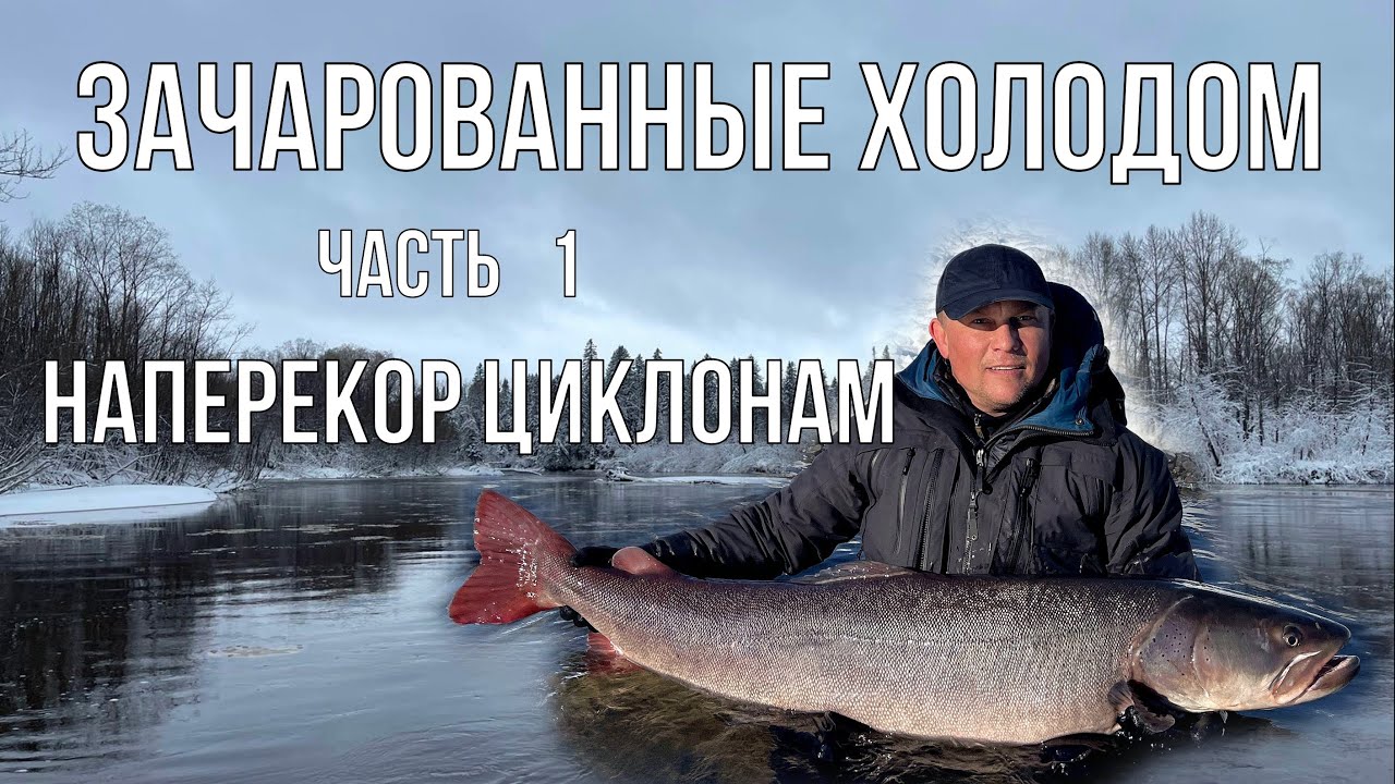 Зачарованные холодом Часть 1 Наперекор циклонам (таймень, рыбалка)