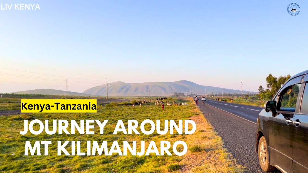 FULL DOCUMENTARY | MT KILIMANJARO CIRCUIT ROAD TRIP | KITUI | TAVETA | MOSHI | ARUSHA | KAJIADO
