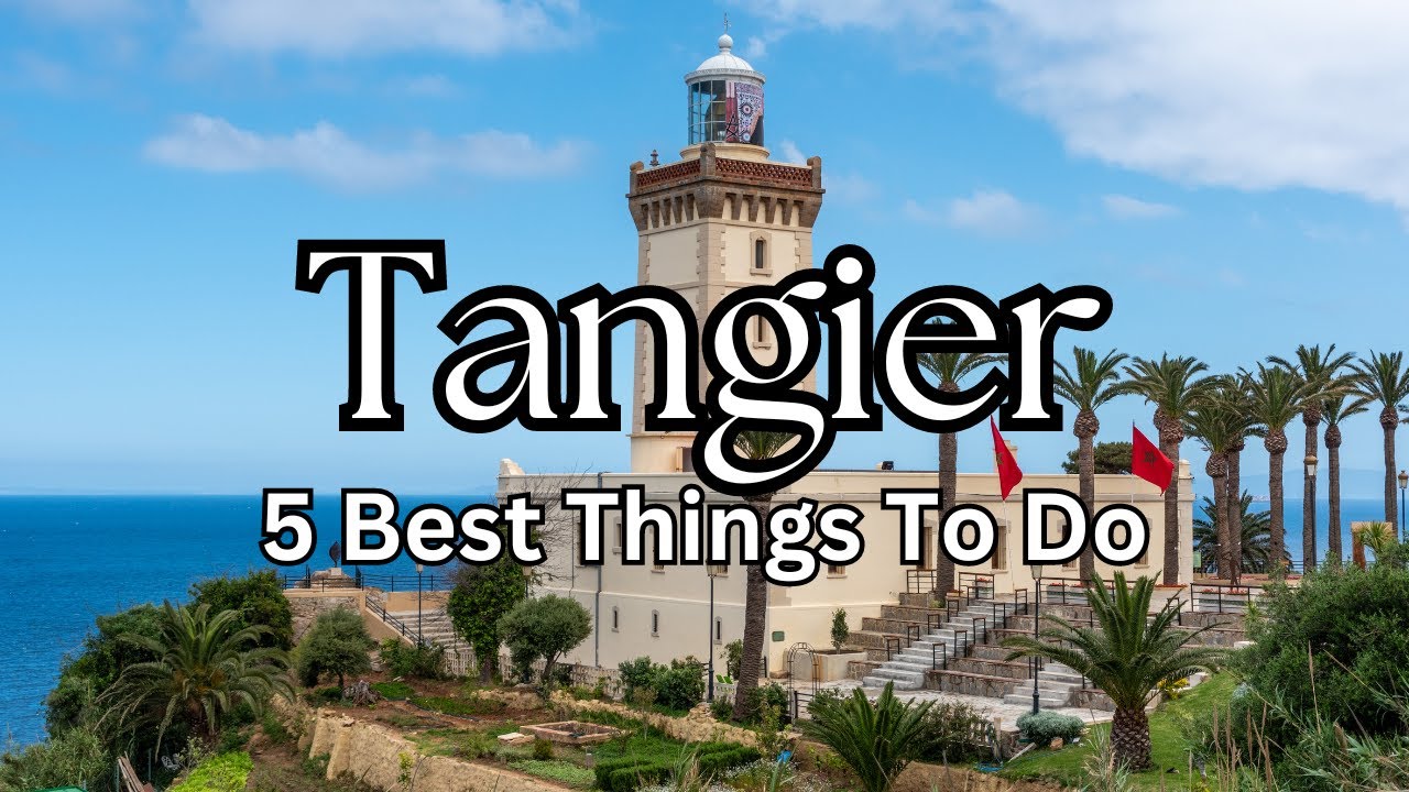 Top Five Things to do in Tangier (2024-2025), Morocco