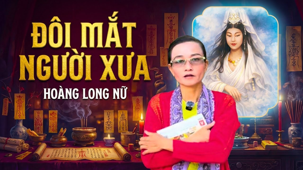 Bài 30 : Đôi Mắt Người Xưa - Hoàng Long Nữ -  Kinh Thơ Mẹ Thiên Mẫu Cảnh Báo Nghiệp Quả Bùa Ngải