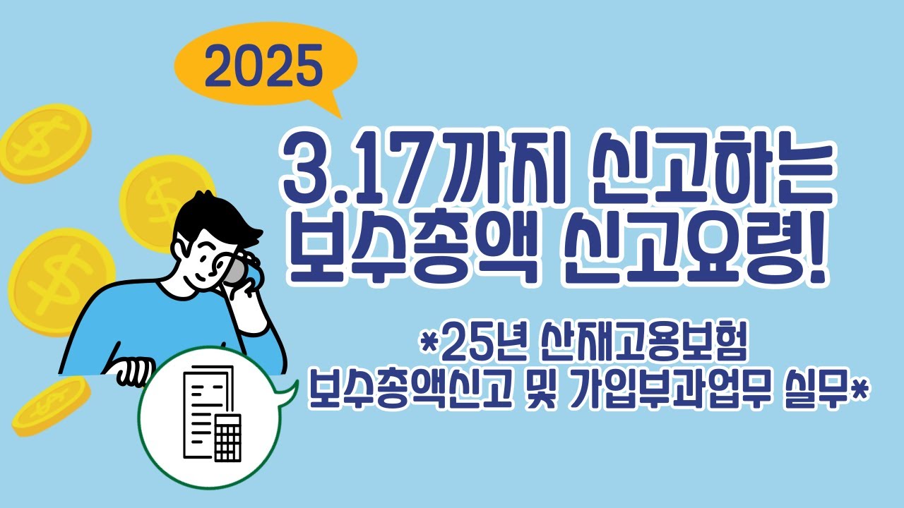 2025년 3.17 까지 신고하는 보수총액 신고요령! *25년 산재고용보험 보수총액신고 및 가입부과업무 실무*