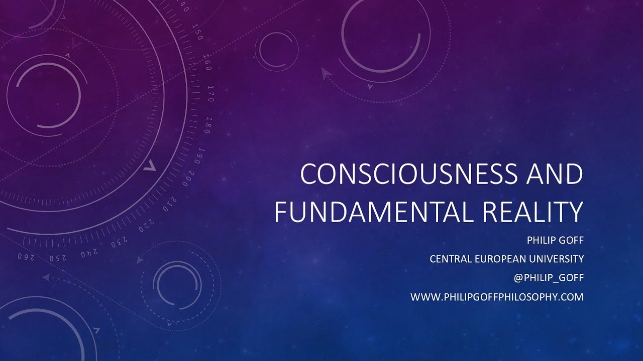 Consciousness and Fundamental Reality - by Prof. Philip Goff