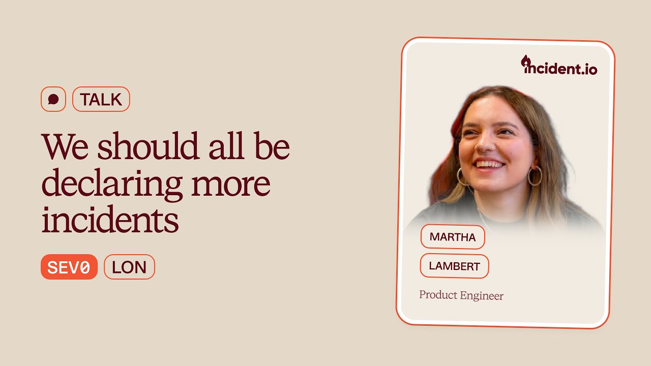 SEV0 London 2025 | We should all be declaring more incidents