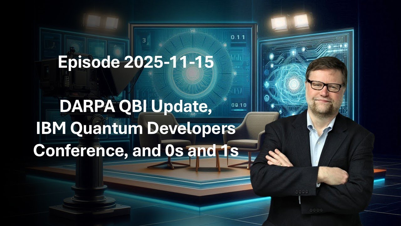 Episode 2025-11-15: DARPA QBI Update, IBM Quantum Developers Conference, and 0s and 1s