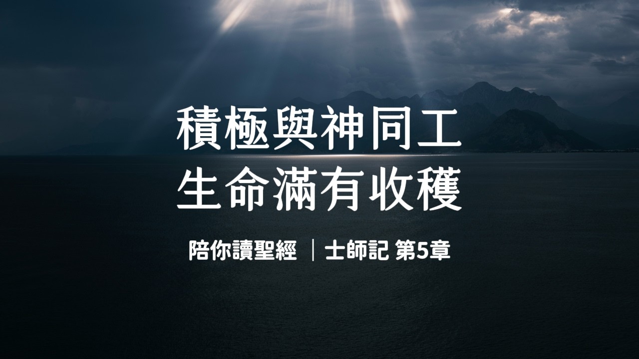 積極與神同工，生命滿有收穫《士師記5》｜陪你讀聖經3