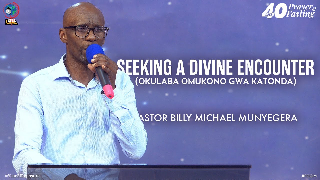 SEEKING A DIVINE ENCOUNTER (OKULABA OMUKONO GWA KATONDA) | PASTOR BILLY MICHAEL MUNYEGERA | FOGIM