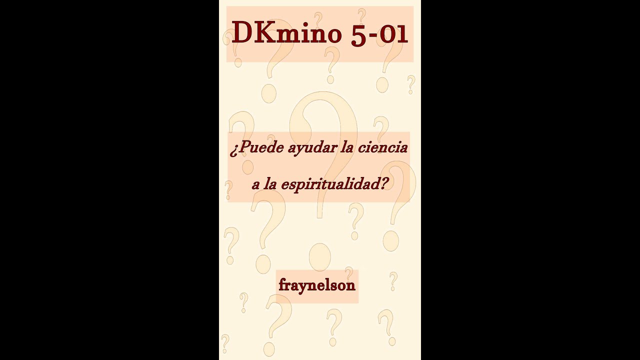 DK5-01 ¿Puede ayudar la ciencia a la espiritualidad?