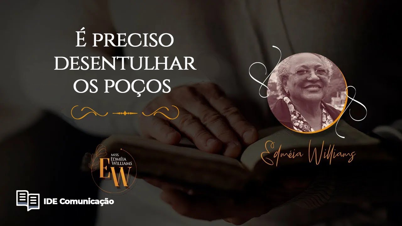 É preciso desentulhar os poços - Missionária Edméia Williams