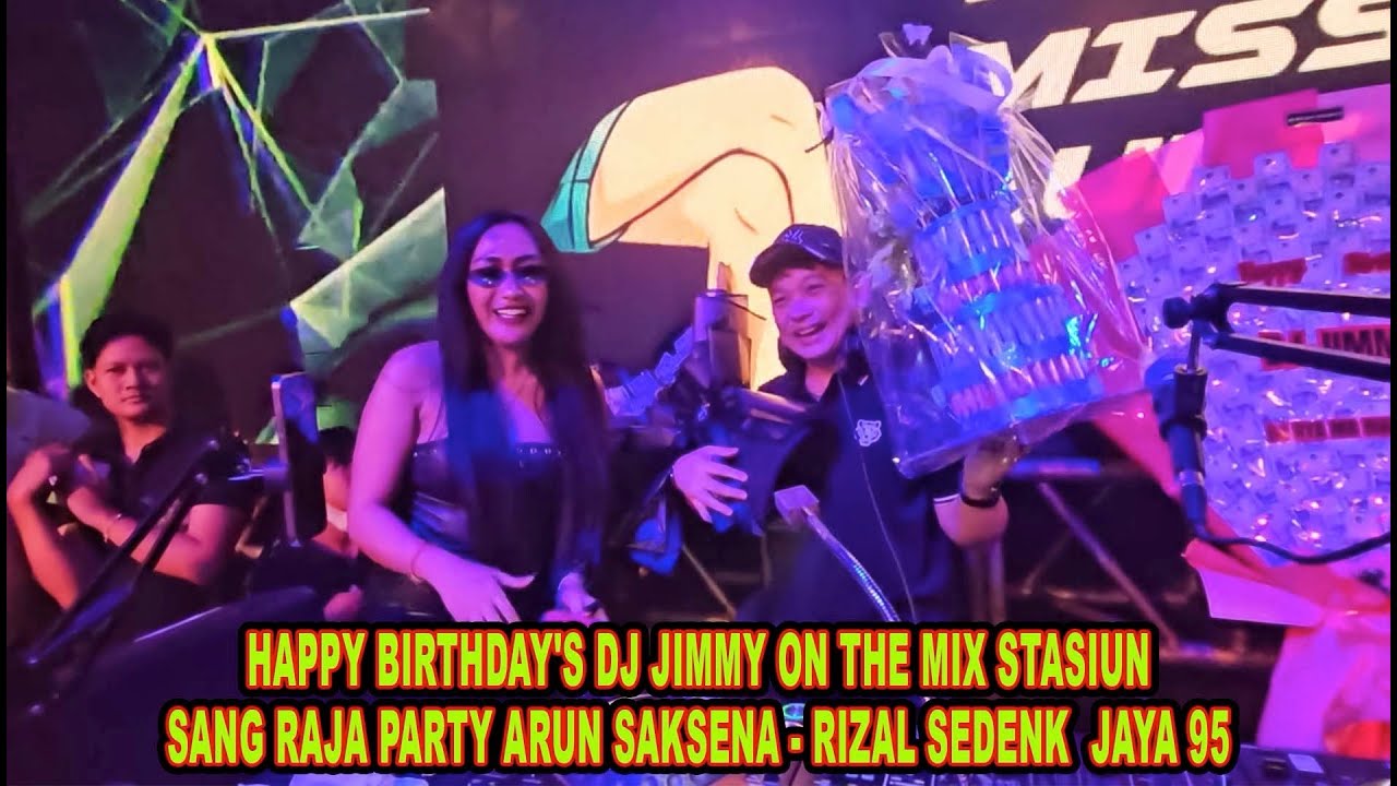 HAPPY BIRTHDAY'S DJ JIMMY ON THE MIX STASIUN SANG RAJA PARTY ARUN SAKSENA  RIZAL SEDENK  ABI JAYA 95