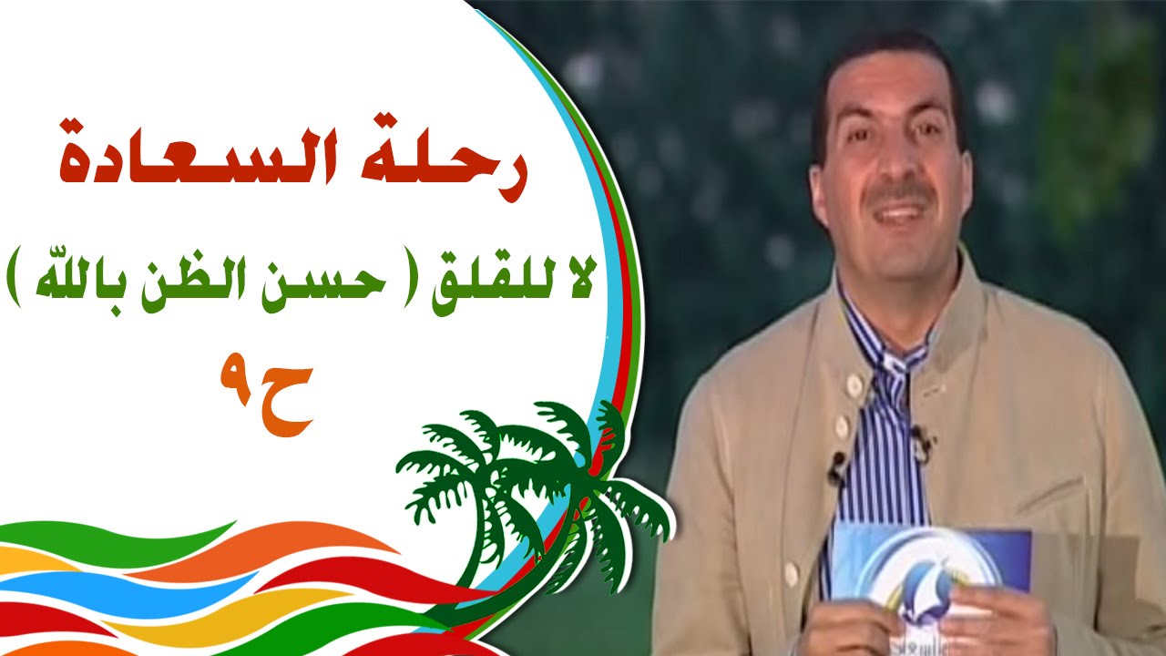 رحلة للسعادة - الحلقة 9 - لا للقلق ( حسن الظن بالله )