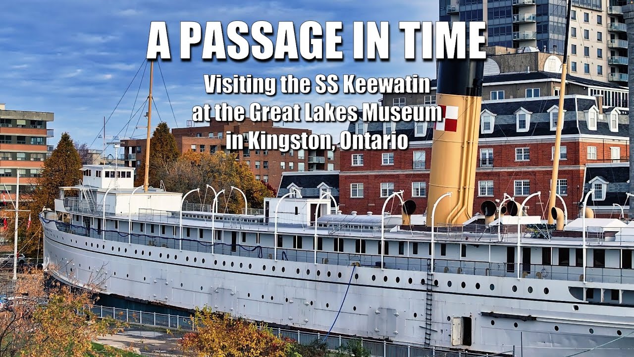 A Passage in time - visiting the Keewatin at the Great Lakes Museum in Kingston, Ontario   4K