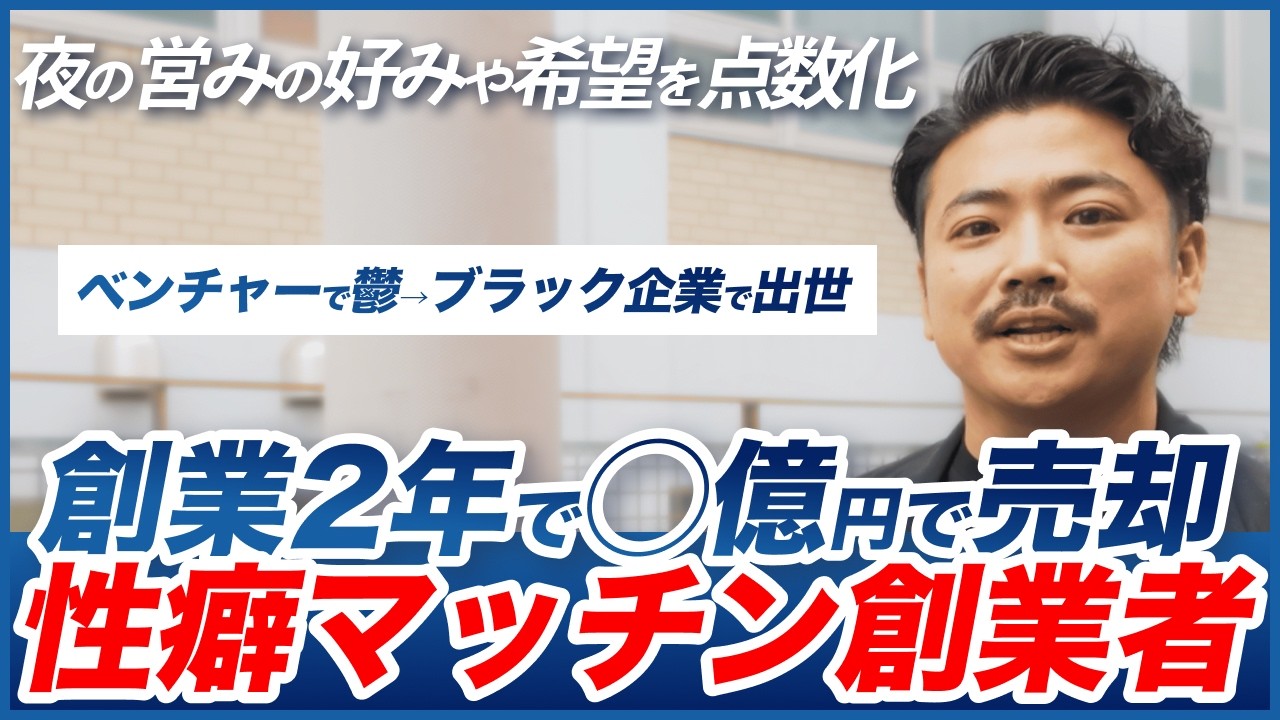 性癖マッチン創業者 / 創業2年で◯億円で売却 / 夜の営みの好みや希望を点数化 / ベンチャーで鬱→ブラック企業で出世