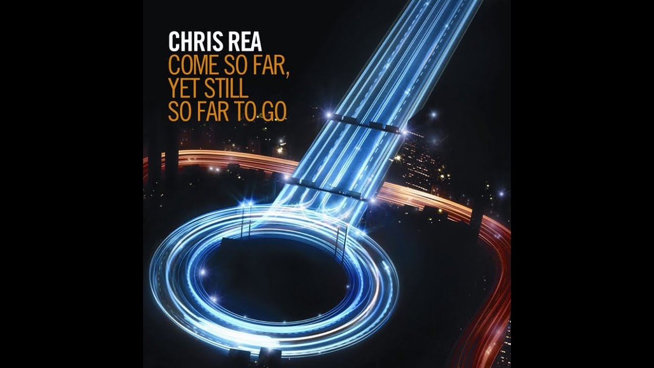Chris Rea - Come So Far, Yet Still So Far to Go