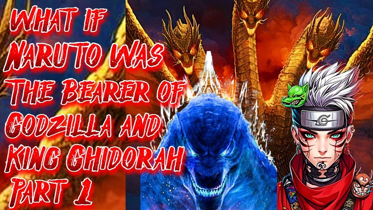 What if Naruto was The Bearer of Godzilla & King Ghidorah | Part 1 | Au.@ancalagonintheblack