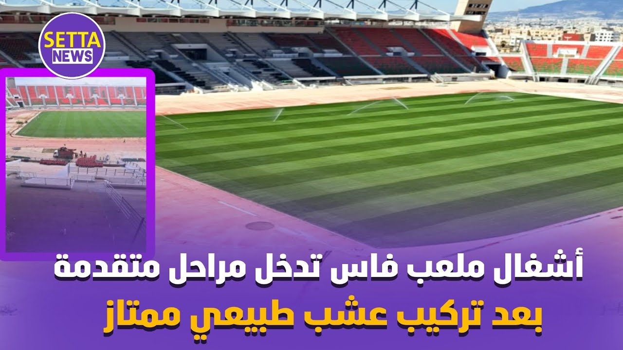 تغيير كراسي المنصة الشرفية وكتابة fes في المدرجات المقابلة... من أبرز أشغال الملعب بعد تركيب العشب