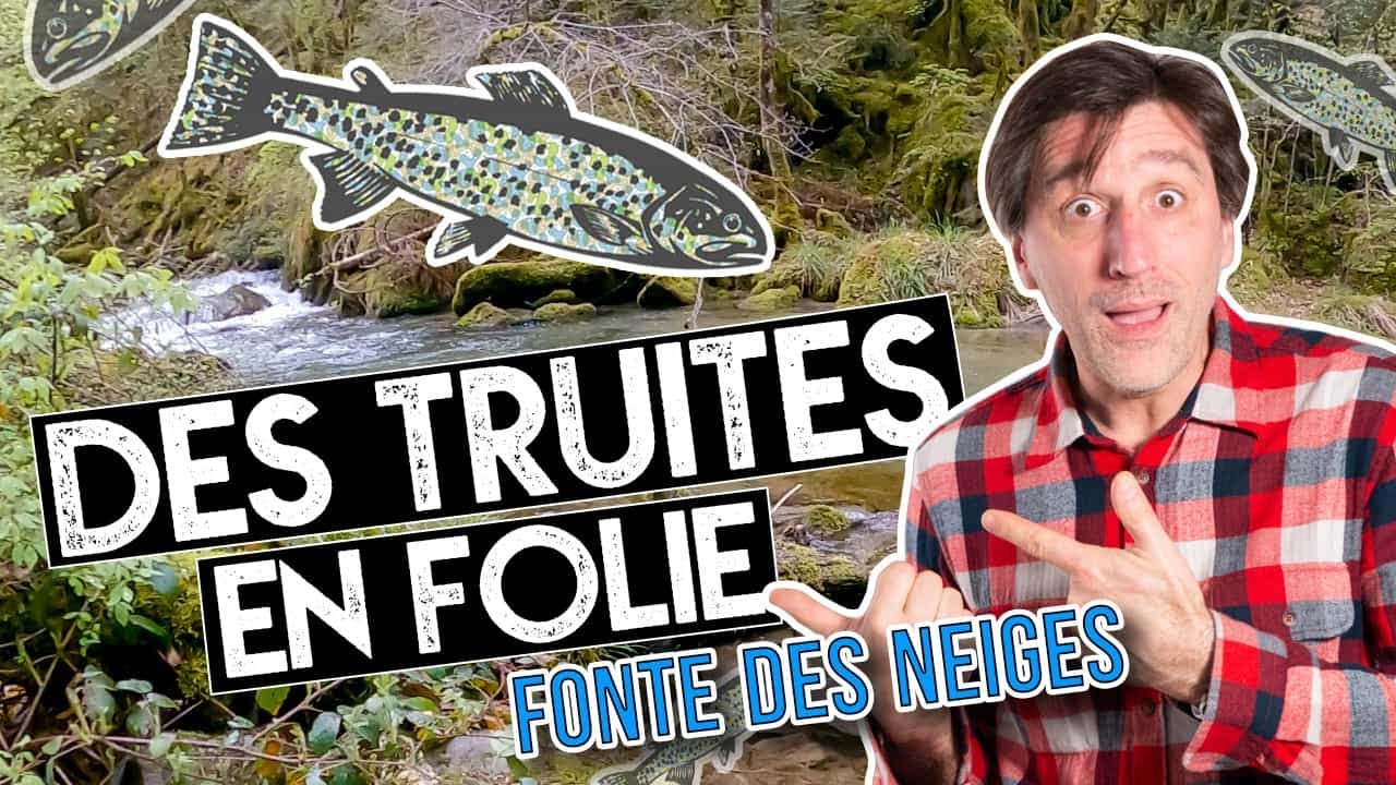 Mes conseils pour pêcher la truite à la fonte des neiges