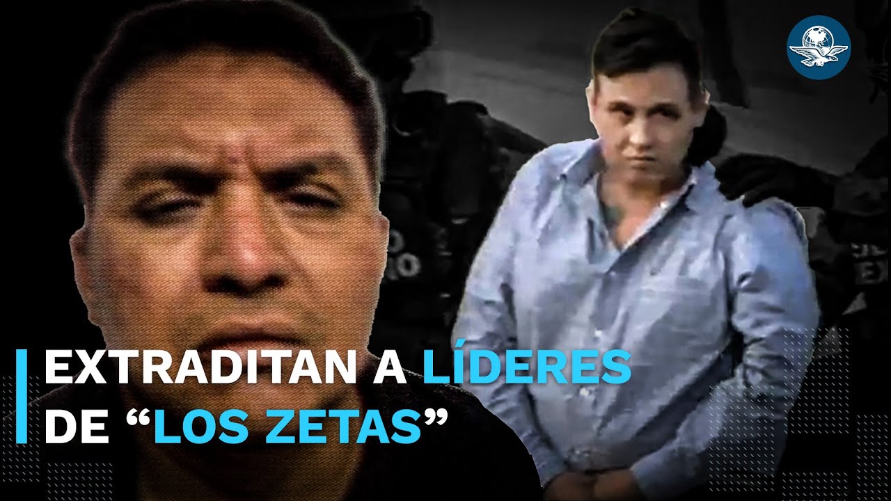 Confirman extradición del Z 40 y Z 42, líderes de  Los Zetas