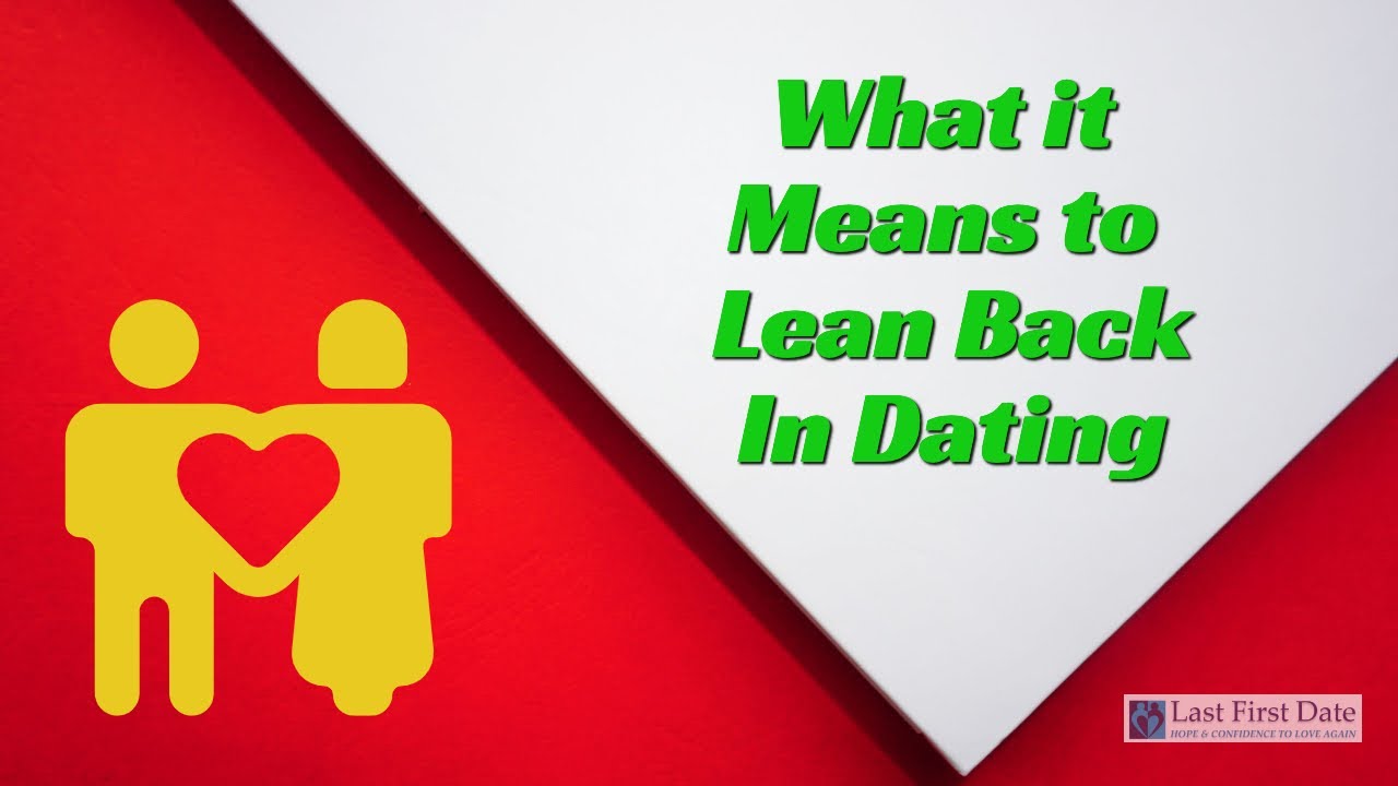 What it Means to Lean Back In Dating