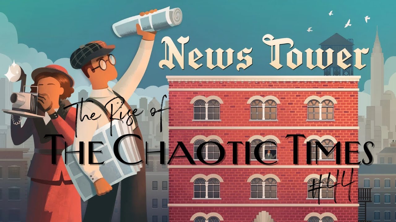 The Rise of Chaotic Times #44 - Let's Play News Tower
