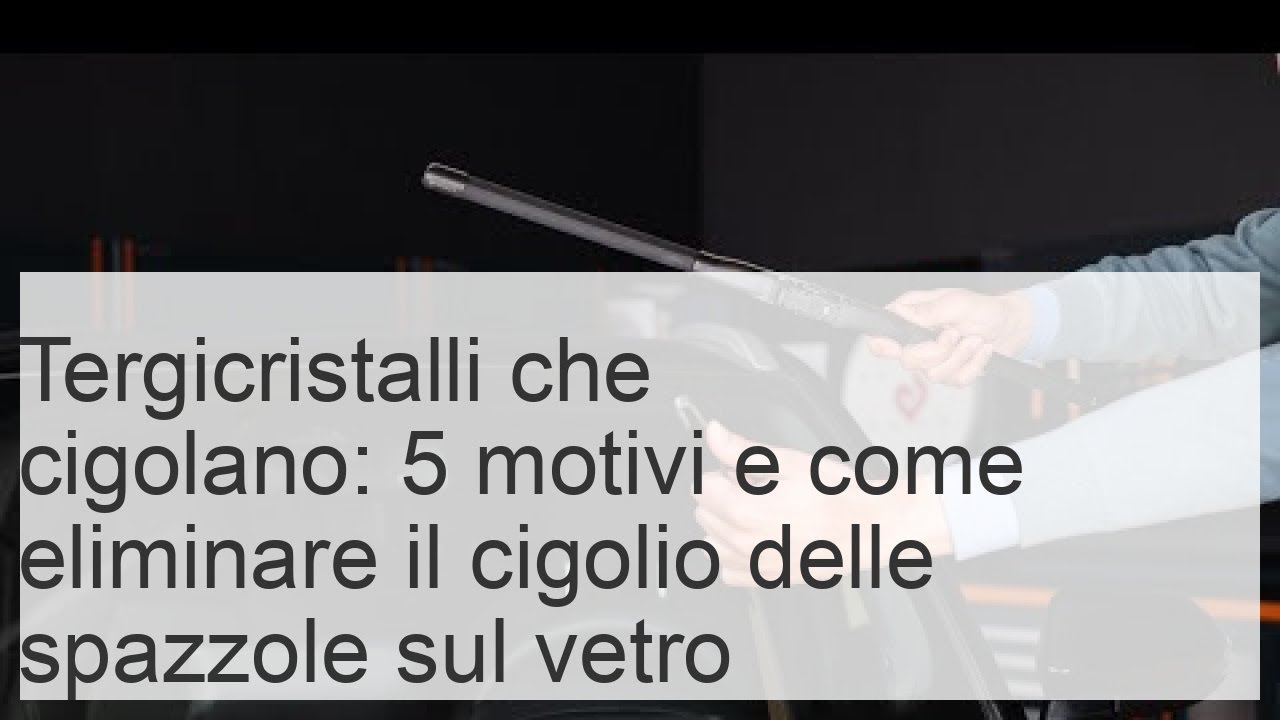 Perché i tergicristalli stridono