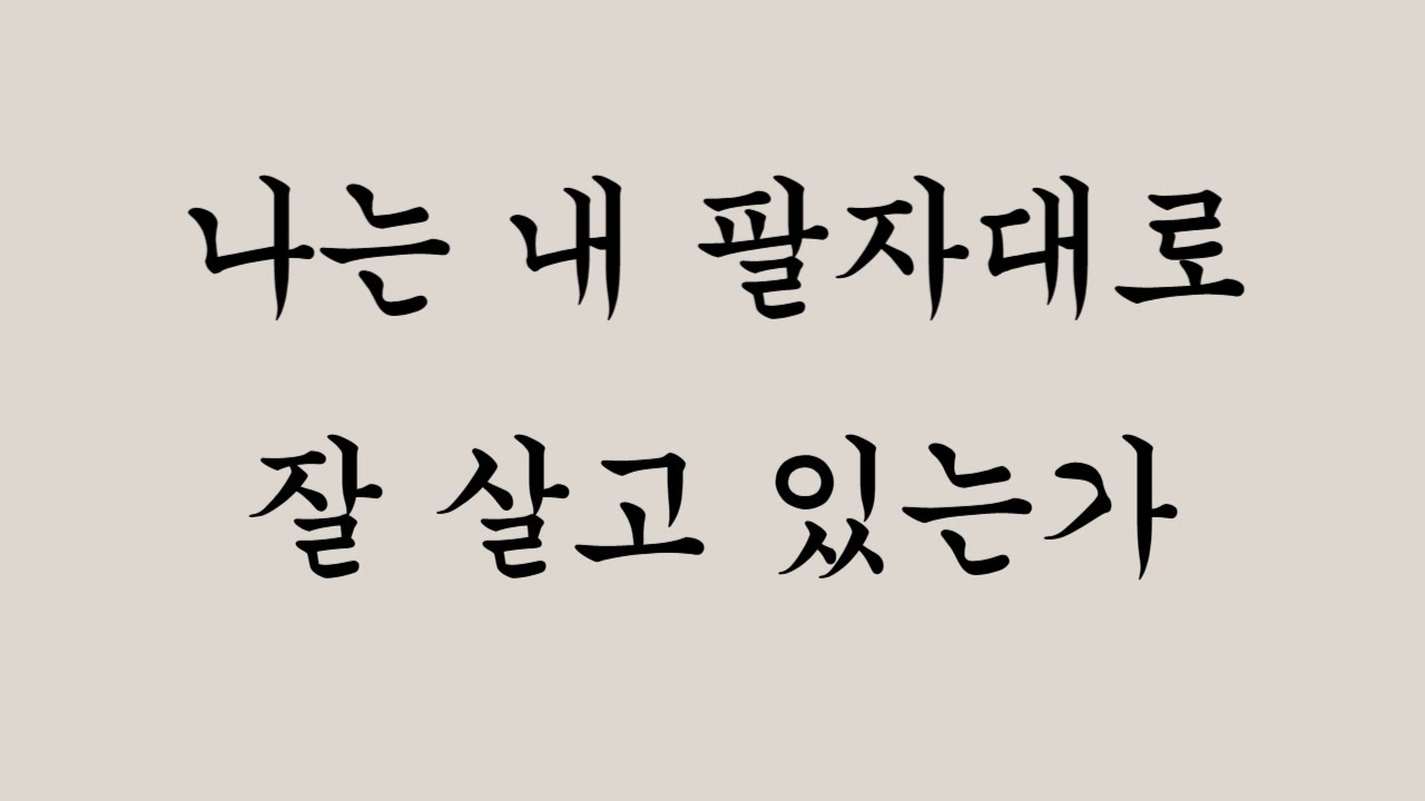나는 내 팔자대로 잘 살고 있는가